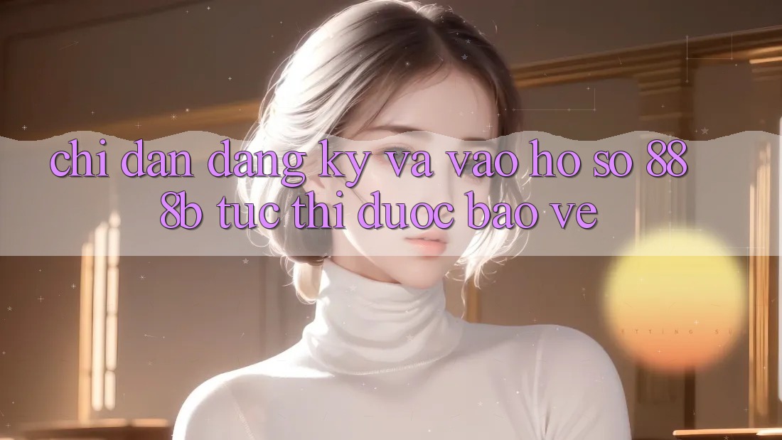 Chỉ dẫn đăng ký và vào hồ sơ 888b tức thì, được bảo vệ Chỉ dẫn đăng ký và vào hồ sơ 888b tức thì, được bảo vệ