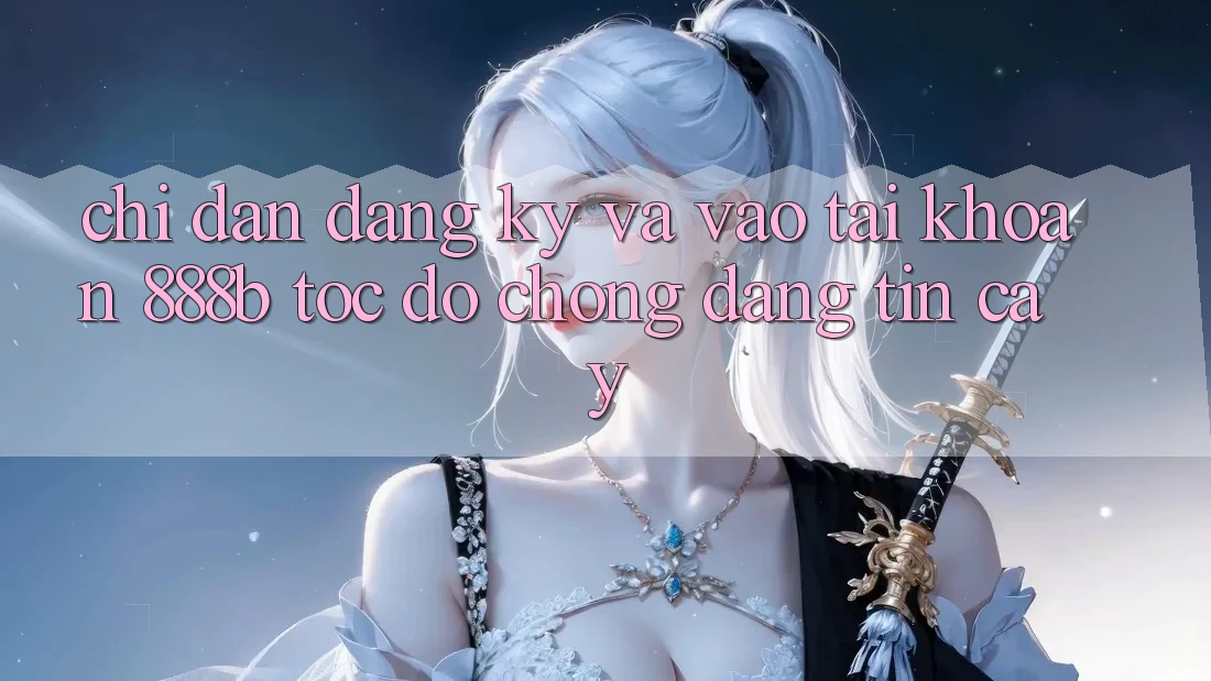 Chỉ dẫn đăng ký và vào tài khoản 888b tốc độ chóng, đáng tin cậy