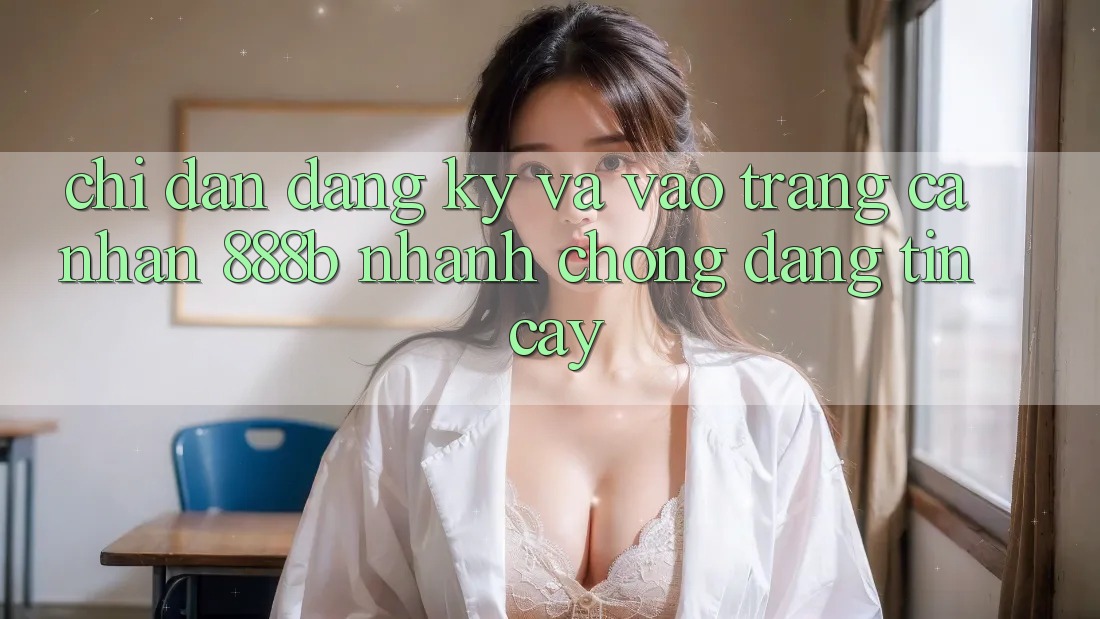 Chỉ dẫn đăng ký và vào trang cá nhân 888b nhanh chóng, đáng tin cậy Chỉ dẫn đăng ký và vào trang cá nhân 888b nhanh chóng, đáng tin cậy