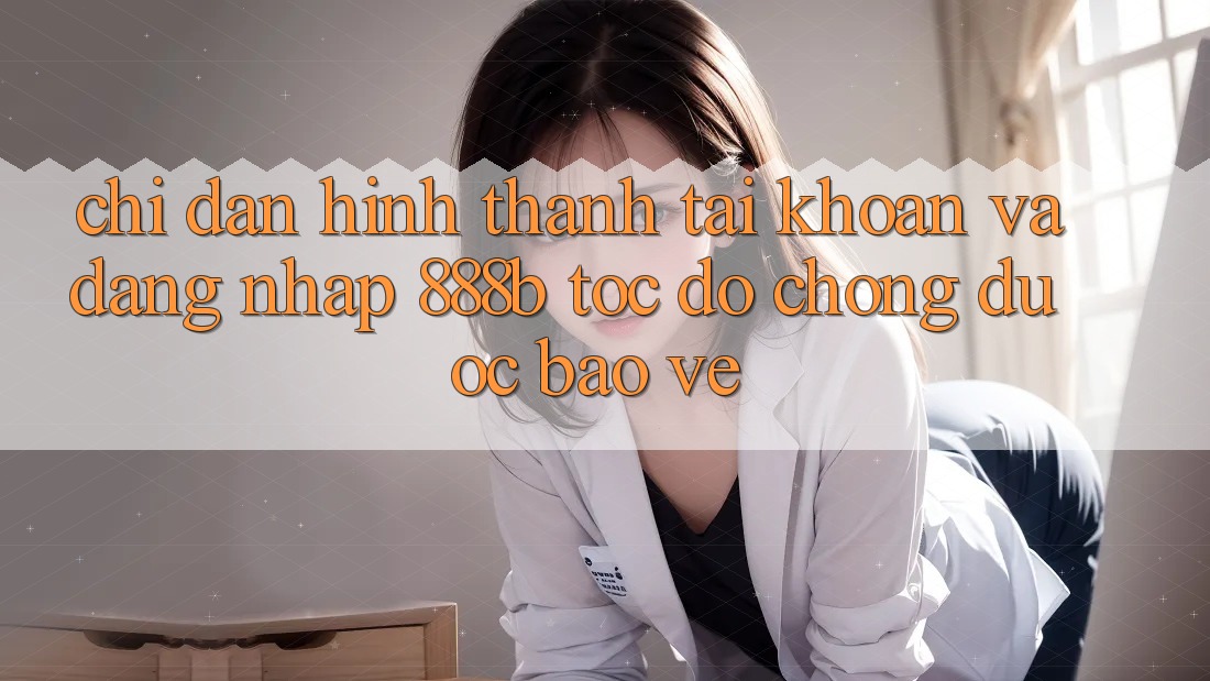 Chỉ dẫn hình thành tài khoản và đăng nhập 888b tốc độ chóng, được bảo vệ Chỉ dẫn hình thành tài khoản và đăng nhập 888b tốc độ chóng, được bảo vệ