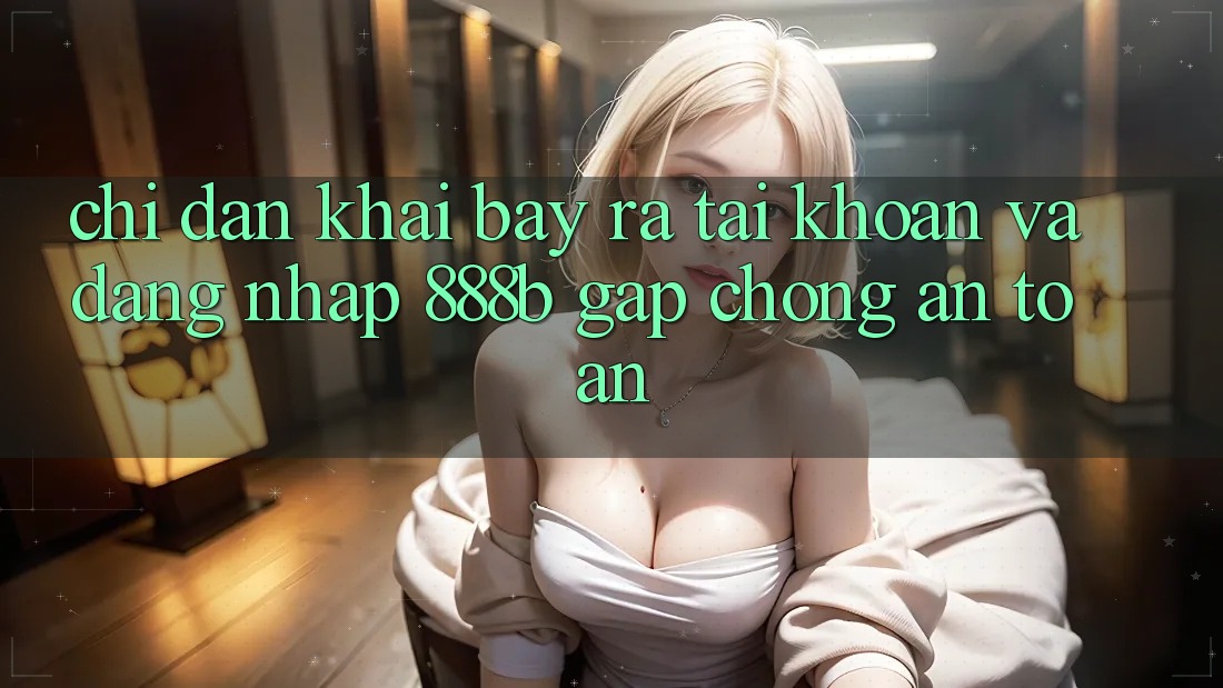 Chỉ dẫn khai bày ra tài khoản và đăng nhập 888b gấp chóng, an toàn Chỉ dẫn khai bày ra tài khoản và đăng nhập 888b gấp chóng, an toàn