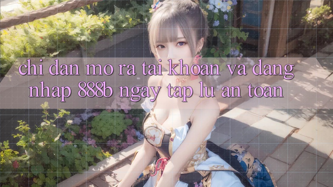 Chỉ dẫn mở ra tài khoản và đăng nhập 888b ngay tắp lự, an toàn Chỉ dẫn mở ra tài khoản và đăng nhập 888b ngay tắp lự, an toàn
