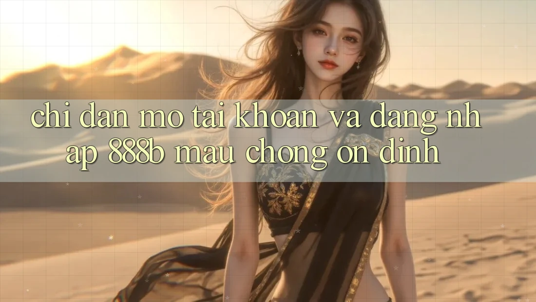 Chỉ dẫn mở tài khoản và đăng nhập 888b mau chóng, ổn định Chỉ dẫn mở tài khoản và đăng nhập 888b mau chóng, ổn định