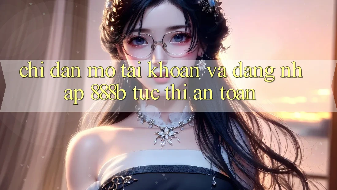 Chỉ dẫn mở tài khoản và đăng nhập 888b tức thì, an toàn Chỉ dẫn mở tài khoản và đăng nhập 888b tức thì, an toàn