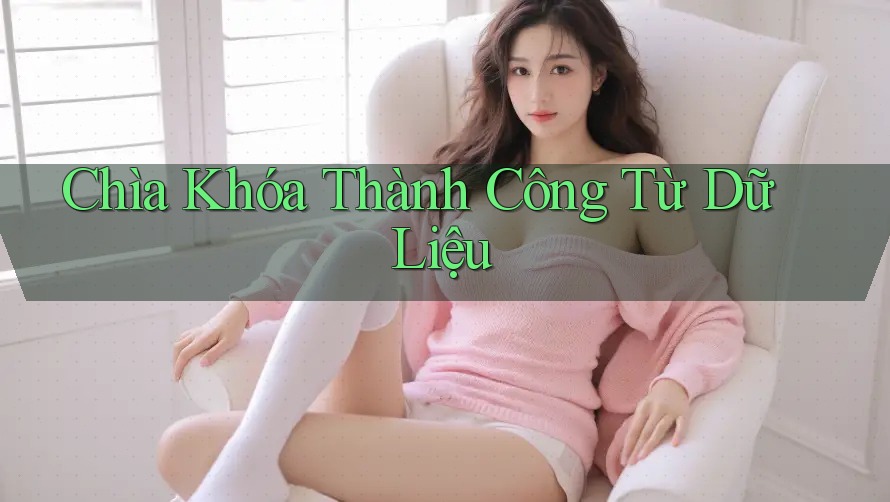 Chìa Khóa Thành Công Từ Dữ Liệu