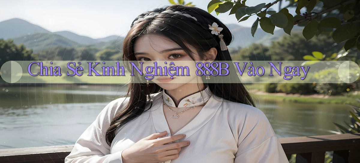 chia sẻ kinh nghiệm 888b vào ngay