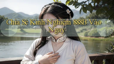 chia sẻ kinh nghiệm 888b vào ngay