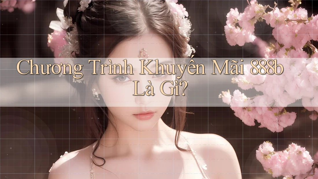 Chương Trình Khuyến Mãi 888b Là Gì?
