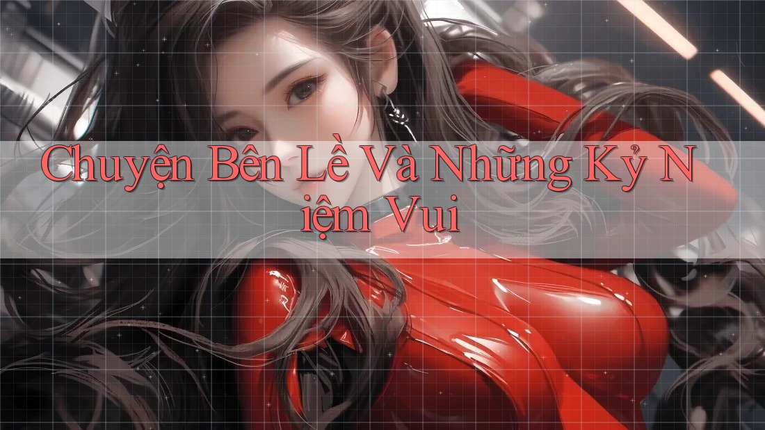 Chuyện Bên Lề Và Những Kỷ Niệm Vui Chuyện Bên Lề Và Những Kỷ Niệm Vui