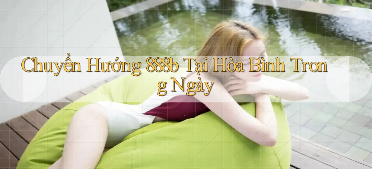 chuyển hướng 888b tại Hòa Bình trong ngày