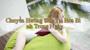 chuyển hướng 888b tại Hòa Bình trong ngày