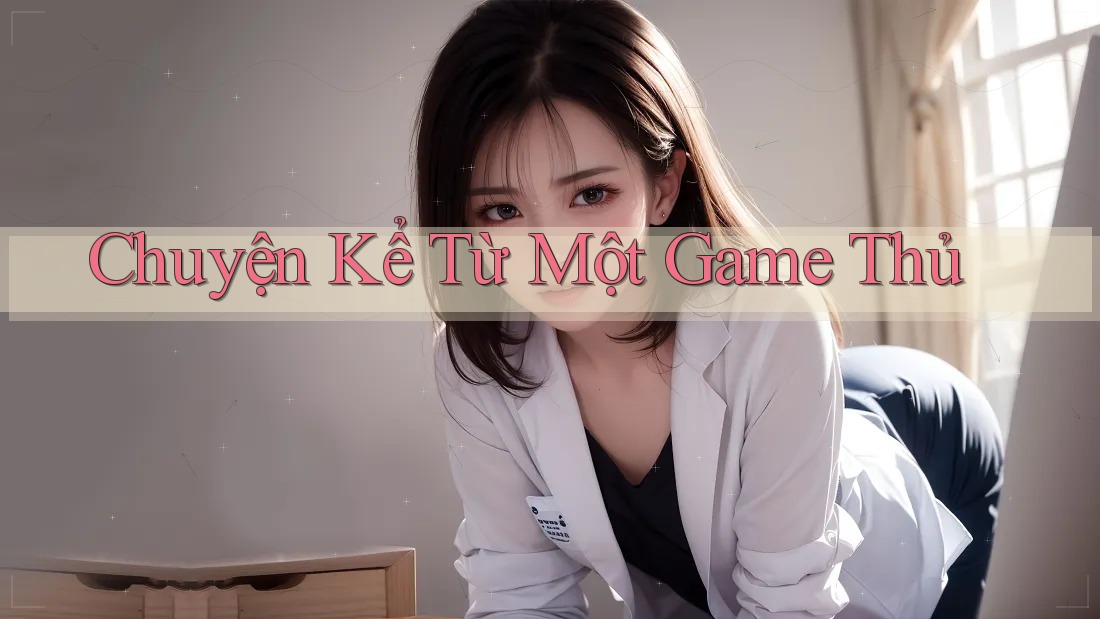 Chuyện Kể Từ Một Game Thủ Chuyện Kể Từ Một Game Thủ