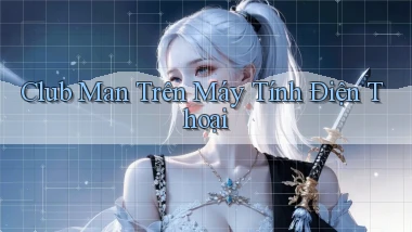 club man trên máy tính điện thoại
