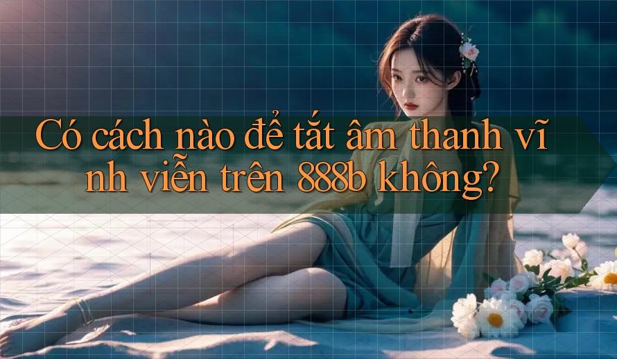 Có cách nào để tắt âm thanh vĩnh viễn trên 888b không? Có cách nào để tắt âm thanh vĩnh viễn trên 888b không?