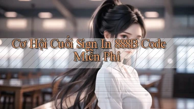 cơ hội cuối sign in 888b code miễn phí