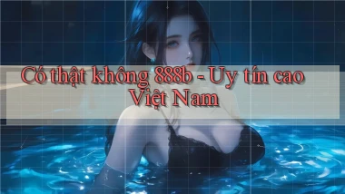 có thật không 888b uy tín cao việt nam