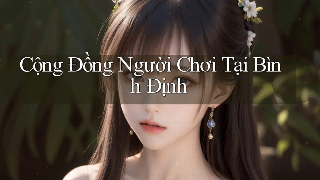 Cộng Đồng Người Chơi Tại Bình Định Cộng Đồng Người Chơi Tại Bình Định