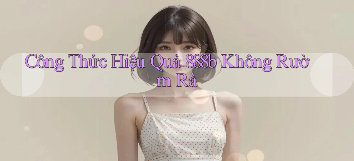 công thức hiệu quả 888b không rườm rà