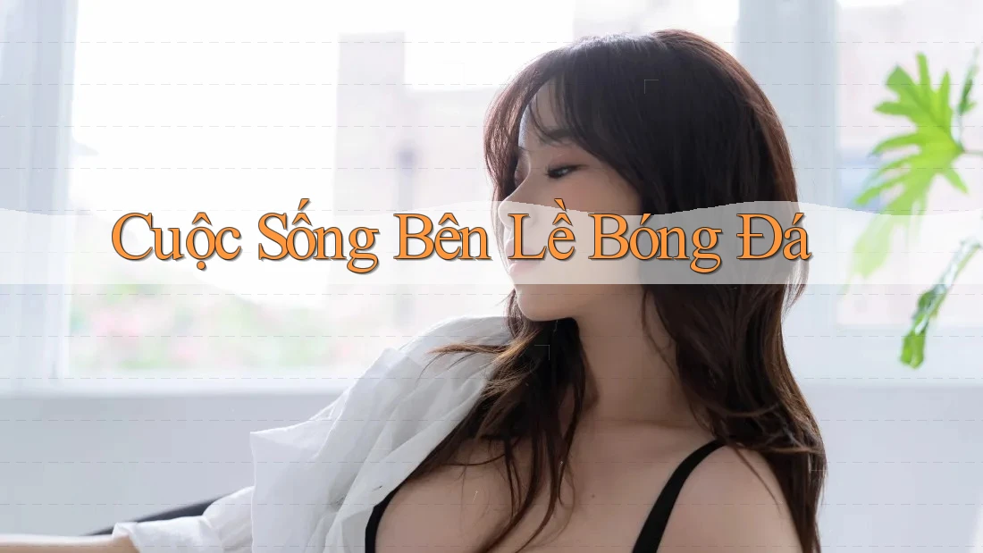 Cuộc Sống Bên Lề Bóng Đá Cuộc Sống Bên Lề Bóng Đá