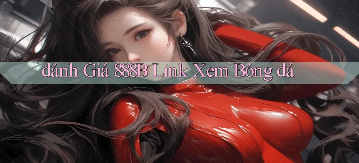đánh giá 888b link xem bóng đá