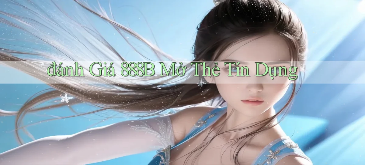 đánh giá 888b mở thẻ tín dụng