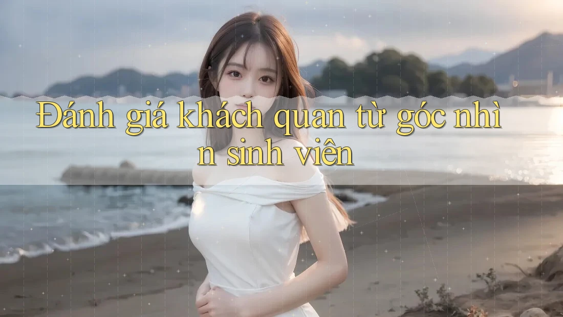 Đánh giá khách quan từ góc nhìn sinh viên Đánh giá khách quan từ góc nhìn sinh viên