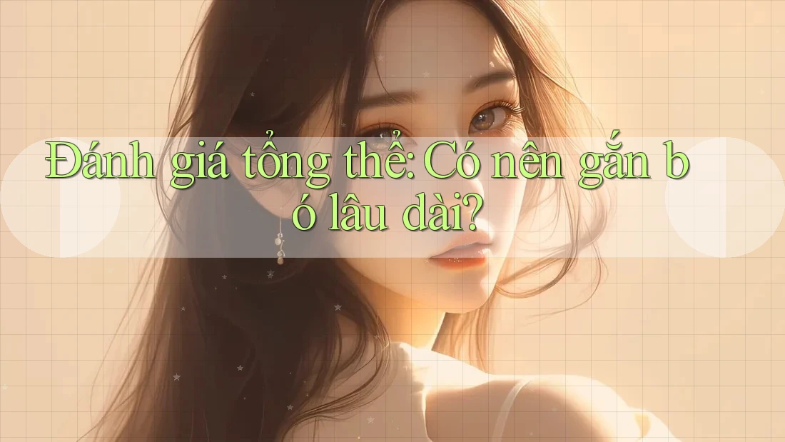 Đánh giá tổng thể: Có nên gắn bó lâu dài? Đánh giá tổng thể: Có nên gắn bó lâu dài?