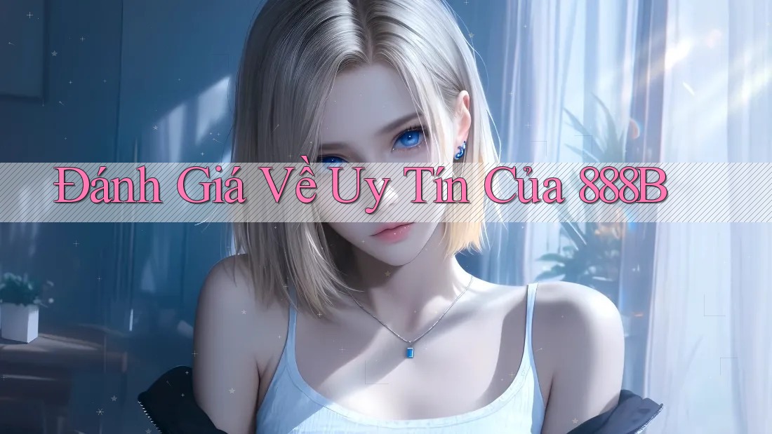 Đánh Giá Về Uy Tín Của 888B Đánh Giá Về Uy Tín Của 888B
