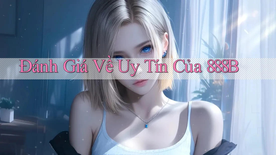 Đánh Giá Về Uy Tín Của 888B Đánh Giá Về Uy Tín Của 888B