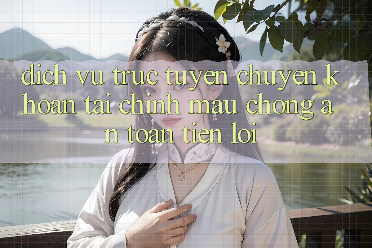 Dịch vụ trực tuyến chuyển khoản tài chính: Mau chóng - An toàn - Tiện lợi Dịch vụ trực tuyến chuyển khoản tài chính: Mau chóng - An toàn - Tiện lợi