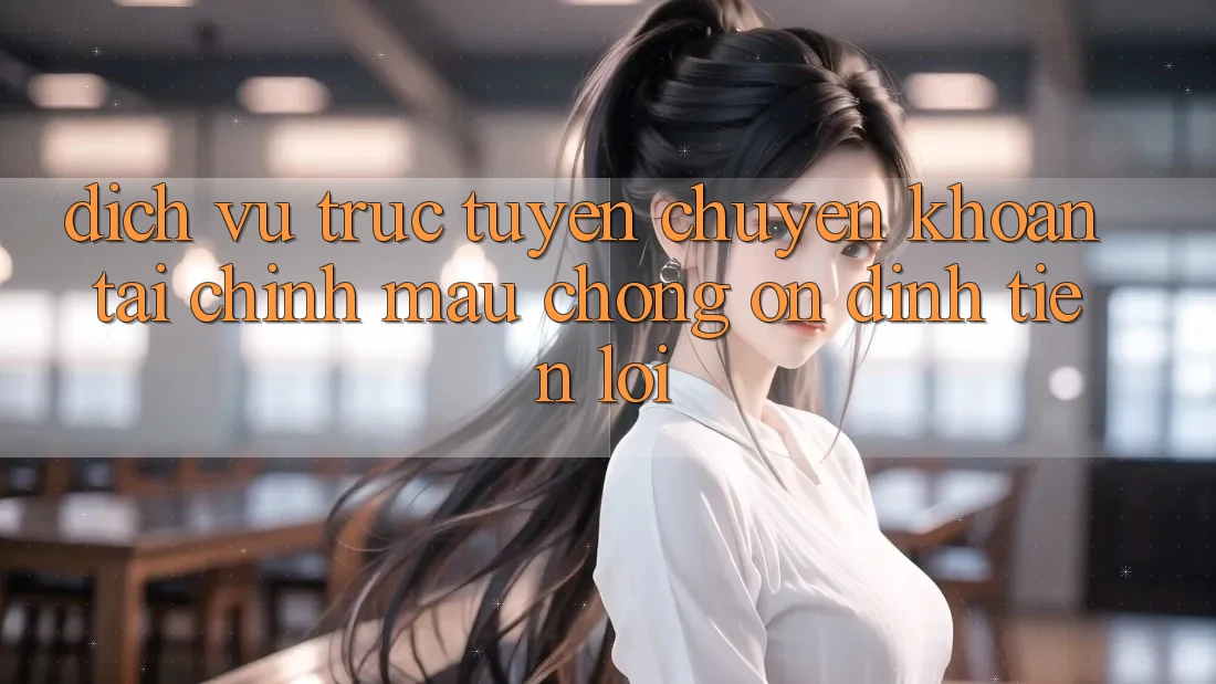 Dịch vụ trực tuyến chuyển khoản tài chính: Mau chóng - Ổn định - Tiện lợi Dịch vụ trực tuyến chuyển khoản tài chính: Mau chóng - Ổn định - Tiện lợi