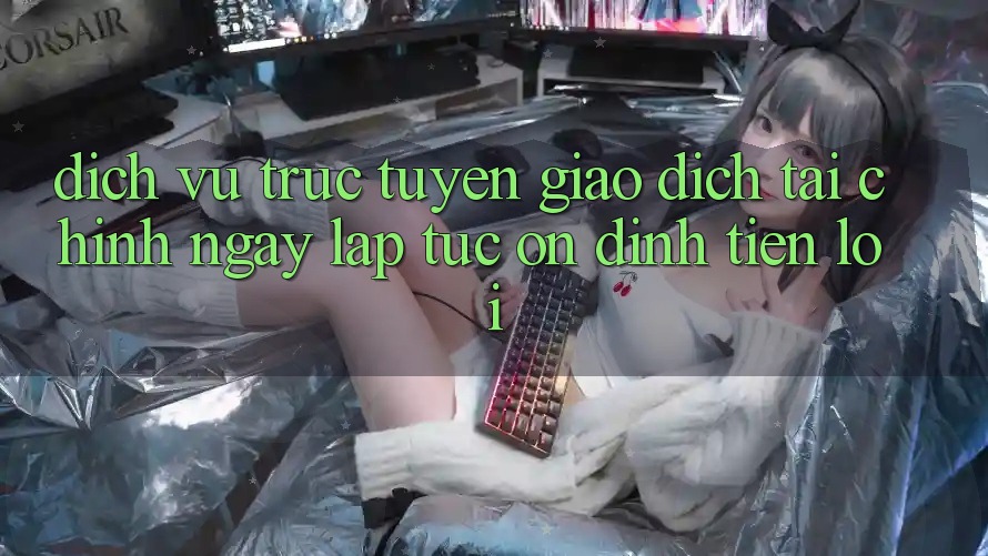 Dịch vụ trực tuyến giao dịch tài chính: Ngay lập tức - Ổn định - Tiện lợi Dịch vụ trực tuyến giao dịch tài chính: Ngay lập tức - Ổn định - Tiện lợi