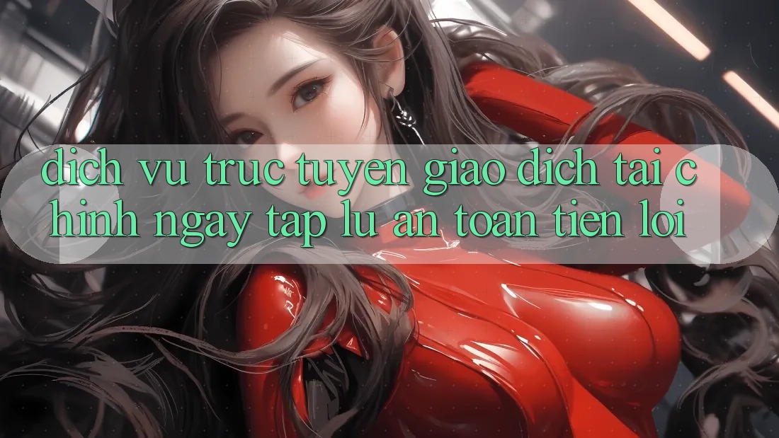 Dịch vụ trực tuyến giao dịch tài chính: Ngay tắp lự - An toàn - Tiện lợi