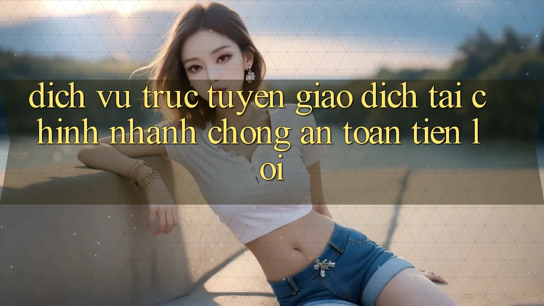 Dịch vụ trực tuyến giao dịch tài chính: Nhanh chóng - An toàn - Tiện lợi Dịch vụ trực tuyến giao dịch tài chính: Nhanh chóng - An toàn - Tiện lợi