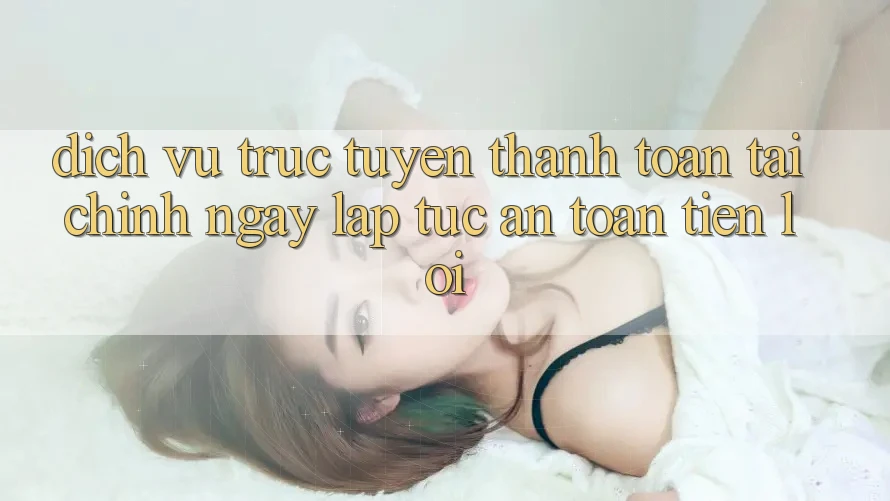 Dịch vụ trực tuyến thanh toán tài chính: Ngay lập tức - An toàn - Tiện lợi Dịch vụ trực tuyến thanh toán tài chính: Ngay lập tức - An toàn - Tiện lợi