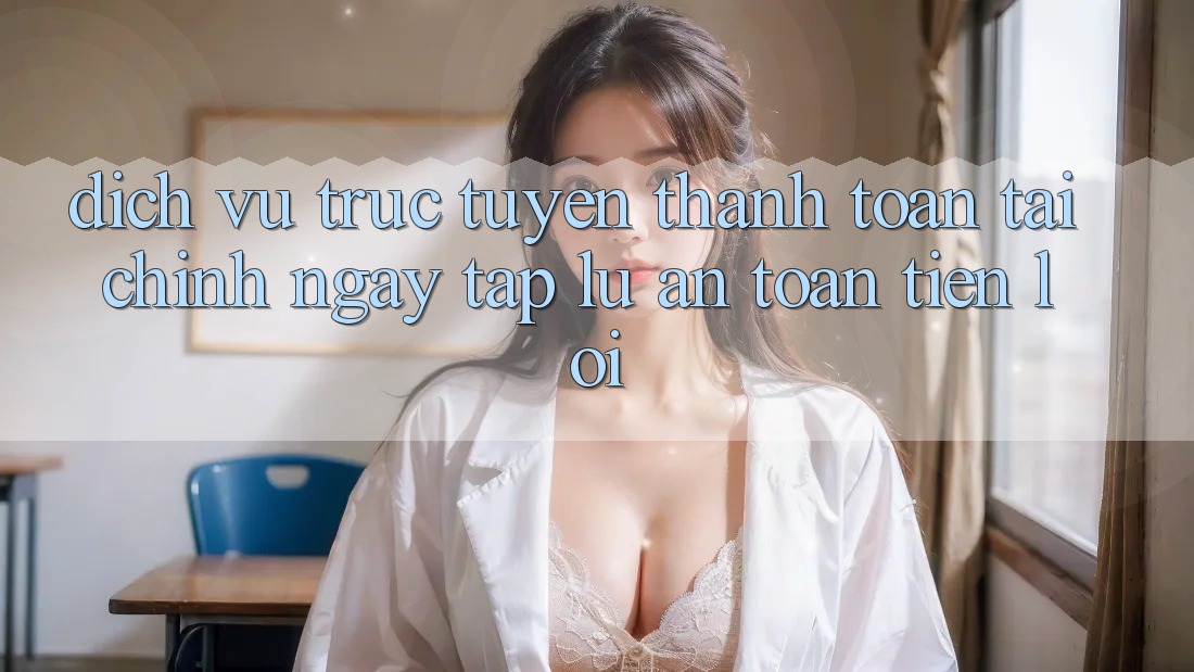 Dịch vụ trực tuyến thanh toán tài chính: Ngay tắp lự - An toàn - Tiện lợi