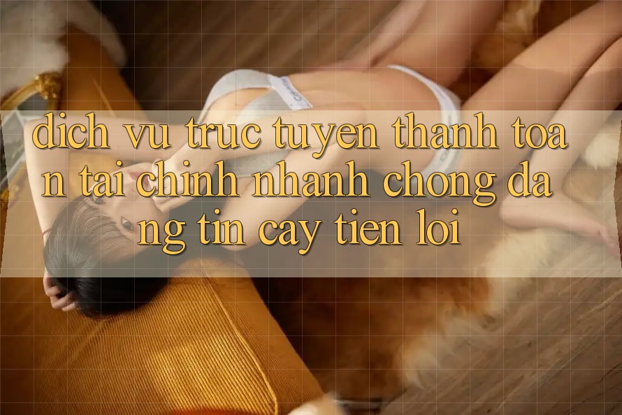 Dịch vụ trực tuyến thanh toán tài chính: Nhanh chóng - Đáng tin cậy - Tiện lợi Dịch vụ trực tuyến thanh toán tài chính: Nhanh chóng - Đáng tin cậy - Tiện lợi