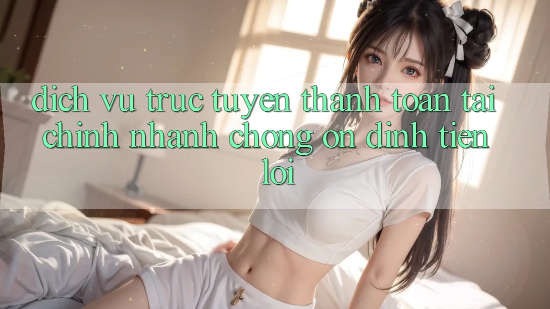 Dịch vụ trực tuyến thanh toán tài chính: Nhanh chóng - Ổn định - Tiện lợi Dịch vụ trực tuyến thanh toán tài chính: Nhanh chóng - Ổn định - Tiện lợi