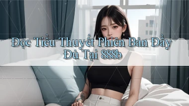 đọc tiểu thuyết phiên bản đầy đủ tại 888b