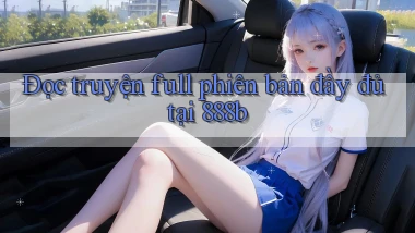 đọc truyện full phiên bản đầy đủ tại 888b