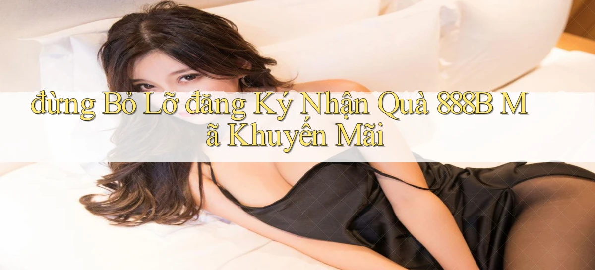 đừng bỏ lỡ đăng ký nhận quà 888b mã khuyến mãi