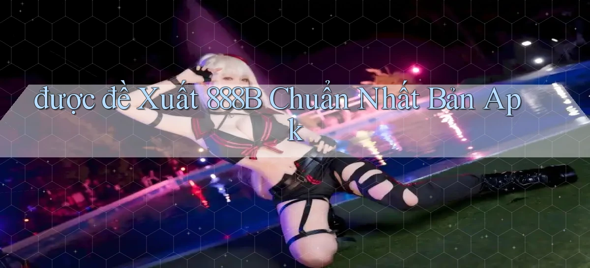 được đề xuất 888b chuẩn nhất bản apk