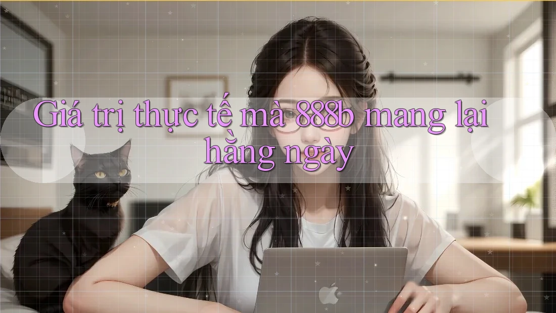 Giá trị thực tế mà 888b mang lại hằng ngày Giá trị thực tế mà 888b mang lại hằng ngày