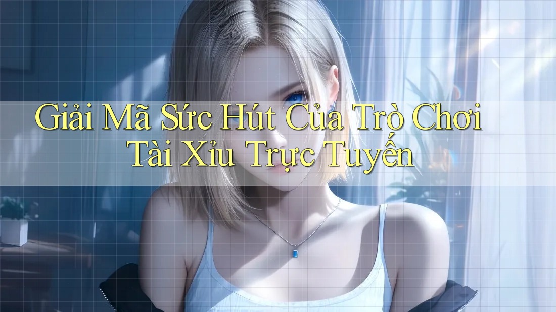 Giải Mã Sức Hút Của Trò Chơi Tài Xỉu Trực Tuyến Giải Mã Sức Hút Của Trò Chơi Tài Xỉu Trực Tuyến