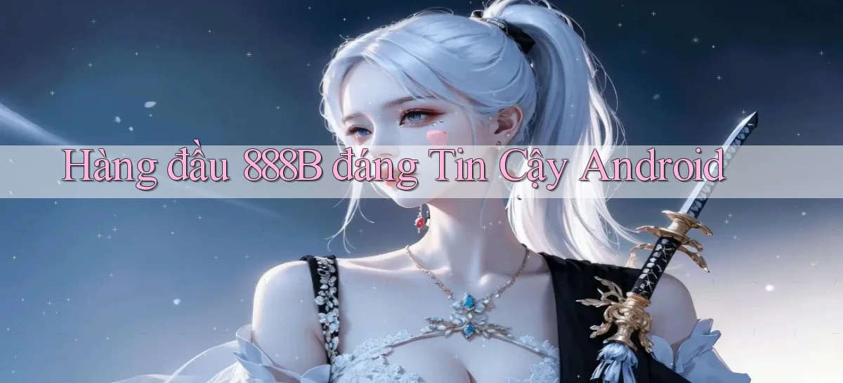 hàng đầu 888b đáng tin cậy android