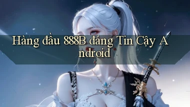 hàng đầu 888b đáng tin cậy android