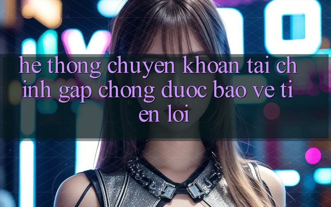 Hệ thống chuyển khoản tài chính: Gấp chóng - Được bảo vệ - Tiện lợi Hệ thống chuyển khoản tài chính: Gấp chóng - Được bảo vệ - Tiện lợi