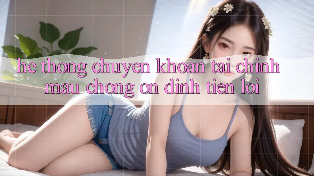 Hệ thống chuyển khoản tài chính: Mau chóng - Ổn định - Tiện lợi Hệ thống chuyển khoản tài chính: Mau chóng - Ổn định - Tiện lợi