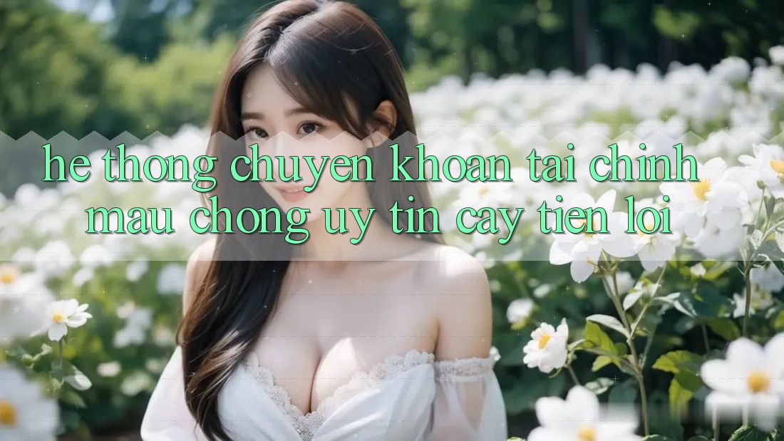 Hệ thống chuyển khoản tài chính: Mau chóng - Uy tín cậy - Tiện lợi Hệ thống chuyển khoản tài chính: Mau chóng - Uy tín cậy - Tiện lợi