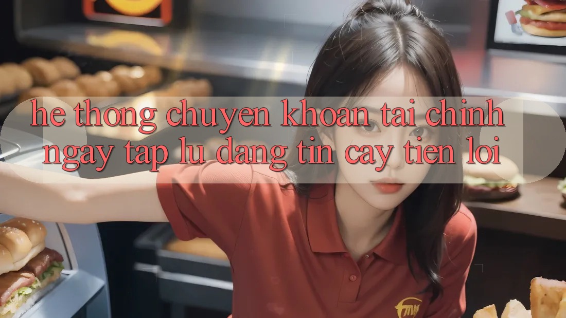 Hệ thống chuyển khoản tài chính: Ngay tắp lự - Đáng tin cậy - Tiện lợi Hệ thống chuyển khoản tài chính: Ngay tắp lự - Đáng tin cậy - Tiện lợi